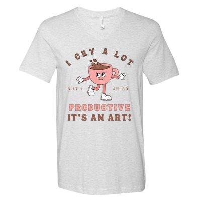 I Cry A Lot But I Am So Productive ItS An Art Funny Coffee V-Neck T-Shirt