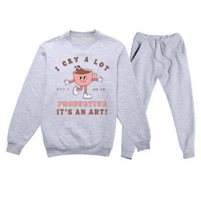 I Cry A Lot But I Am So Productive ItS An Art Funny Coffee Premium Crewneck Sweatsuit Set