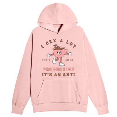 I Cry A Lot But I Am So Productive ItS An Art Funny Coffee Urban Pullover Hoodie