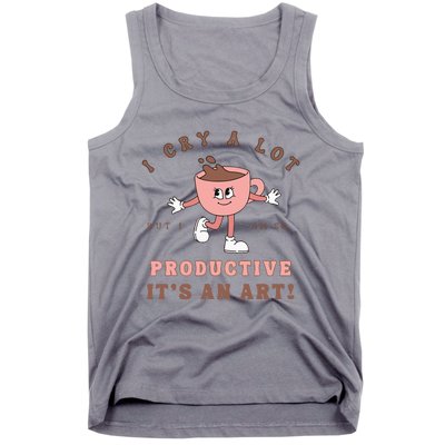 I Cry A Lot But I Am So Productive ItS An Art Funny Coffee Tank Top