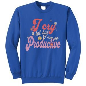 I Cry A Lot But IM So Productive Sweatshirt