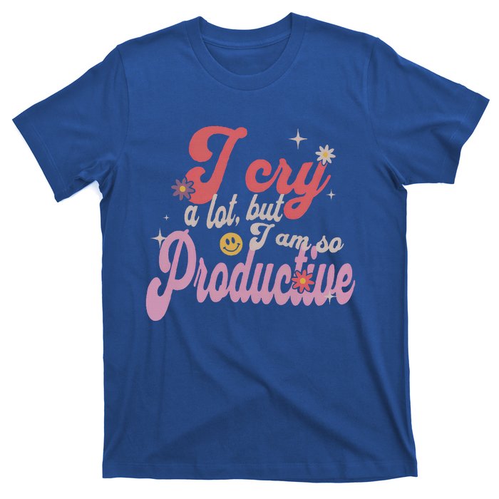 I Cry A Lot But IM So Productive T-Shirt