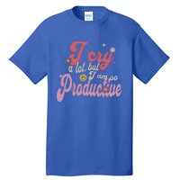 I Cry A Lot But IM So Productive Tall T-Shirt