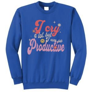 I Cry A Lot But IM So Productive Tall Sweatshirt