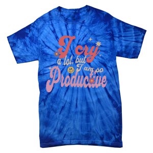 I Cry A Lot But IM So Productive Tie-Dye T-Shirt