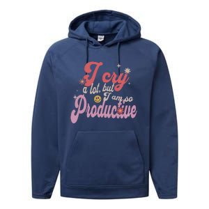 I Cry A Lot But IM So Productive Performance Fleece Hoodie