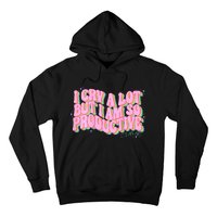 I Cry A Lot But I Am So Productive Funny Trending Meme Hoodie