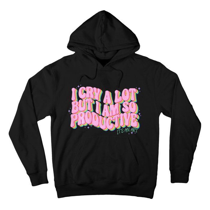 I Cry A Lot But I Am So Productive Funny Trending Meme Hoodie