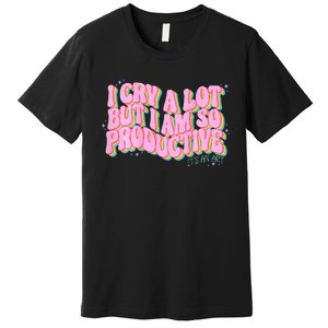 I Cry A Lot But I Am So Productive Funny Trending Meme Premium T-Shirt