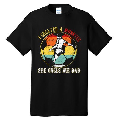 I Created A Monster She Call Me Dad Soccer Dad Tall T-Shirt