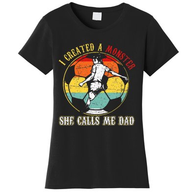 I Created A Monster She Call Me Dad Soccer Dad Women's T-Shirt