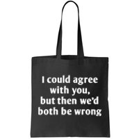 I Could Agree With You, Funny T Shirts Sayings, Funny T Shirts For Women Tote Bag