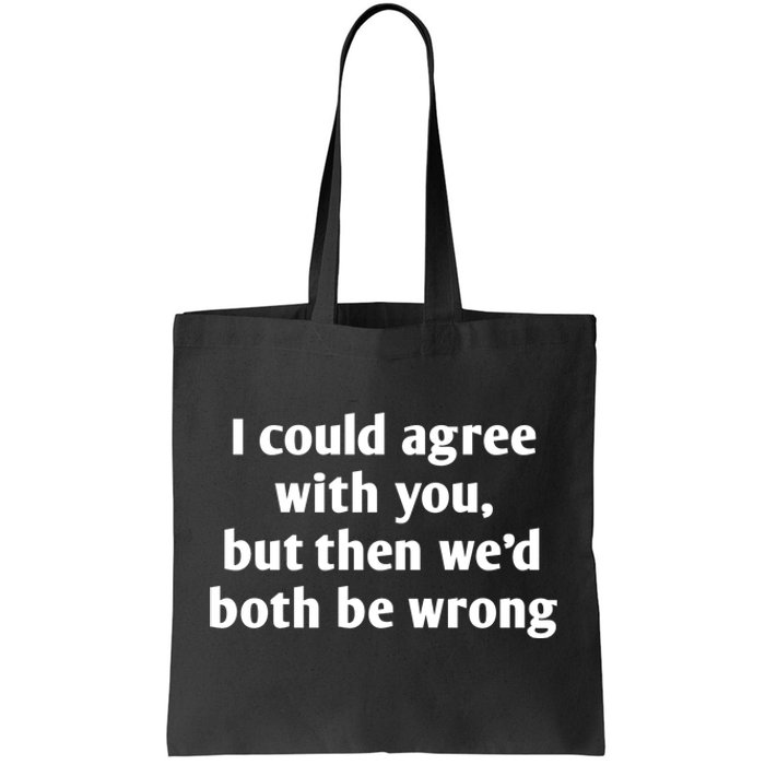 I Could Agree With You, Funny T Shirts Sayings, Funny T Shirts For Women Tote Bag