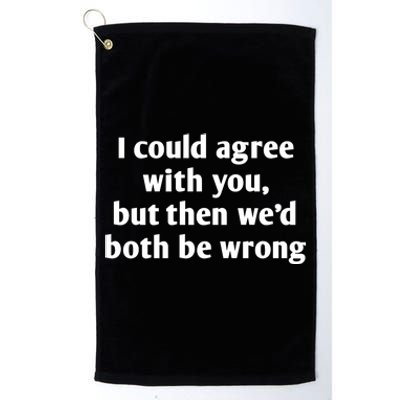 I Could Agree With You, Funny T Shirts Sayings, Funny T Shirts For Women Platinum Collection Golf Towel