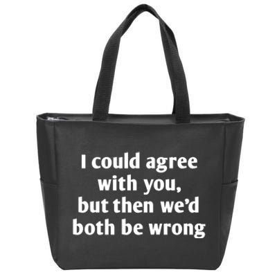 I Could Agree With You, Funny T Shirts Sayings, Funny T Shirts For Women Zip Tote Bag