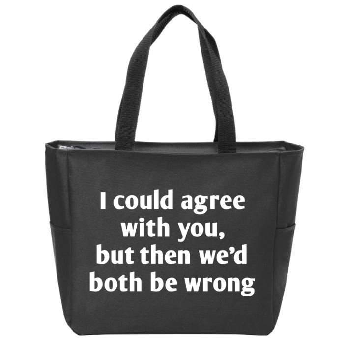 I Could Agree With You, Funny T Shirts Sayings, Funny T Shirts For Women Zip Tote Bag