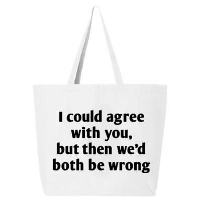 I Could Agree With You, Funny T Shirts Sayings, Funny T Shirts For Women 25L Jumbo Tote