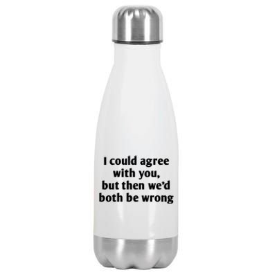 I Could Agree With You, Funny T Shirts Sayings, Funny T Shirts For Women Stainless Steel Insulated Water Bottle