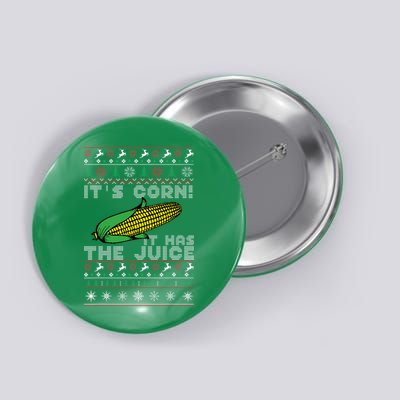 It's Corn A Lump With Knobs It Has The Juice Ugly Christmas Button