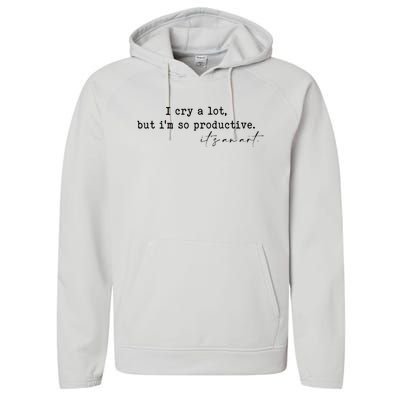 I Cry A Lot But I Am So Productive Performance Fleece Hoodie