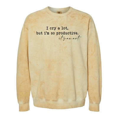 I Cry A Lot But I Am So Productive Colorblast Crewneck Sweatshirt