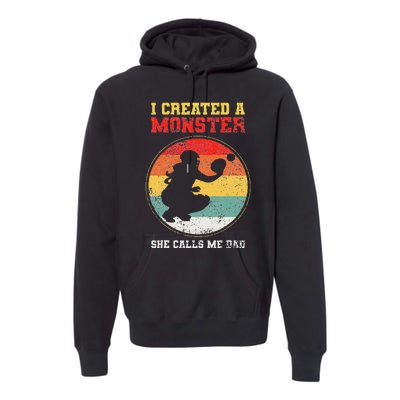 I Created A Monster Softball Dad Catcher She Calls Me Dad Premium Hoodie