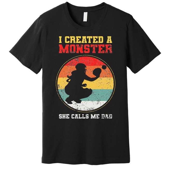 I Created A Monster Softball Dad Catcher She Calls Me Dad Premium T-Shirt