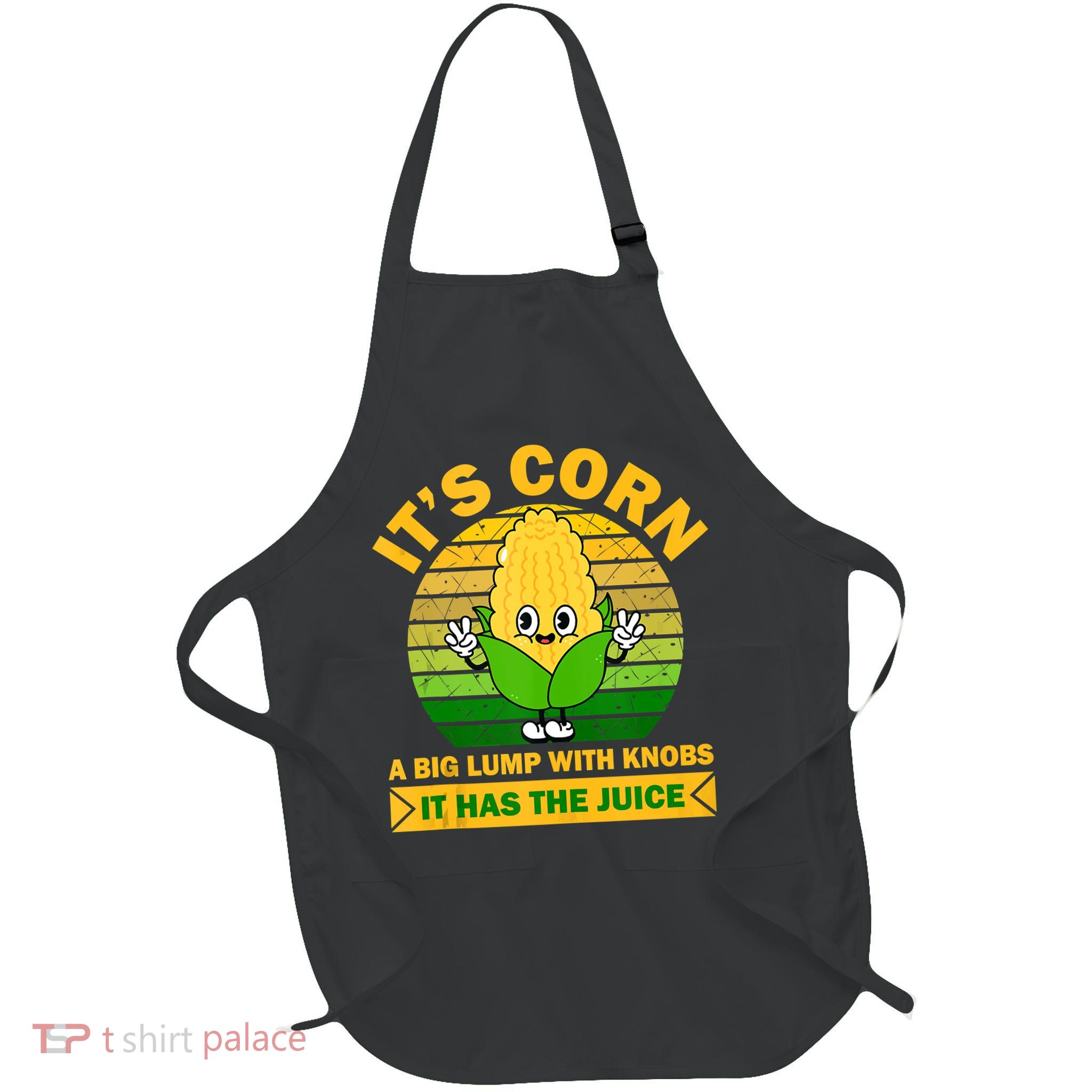 It's Corn A Big Lump Of Knobs It Has The Juice Funny Trending Full-Length Apron With Pockets