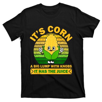 It's Corn A Big Lump Of Knobs It Has The Juice Funny Trending T-Shirt