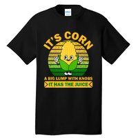 It's Corn A Big Lump Of Knobs It Has The Juice Funny Trending Tall T-Shirt