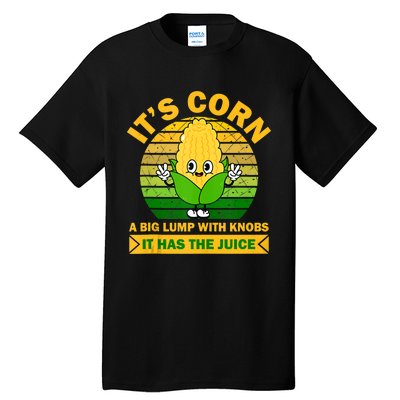 It's Corn A Big Lump Of Knobs It Has The Juice Funny Trending Tall T-Shirt