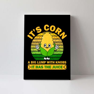 It's Corn A Big Lump Of Knobs It Has The Juice Funny Trending Canvas