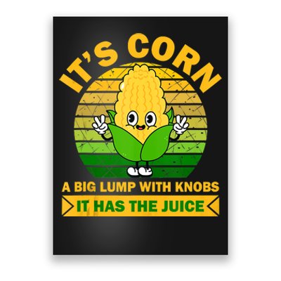 It's Corn A Big Lump Of Knobs It Has The Juice Funny Trending Poster