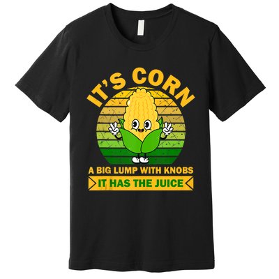 It's Corn A Big Lump Of Knobs It Has The Juice Funny Trending Premium T-Shirt