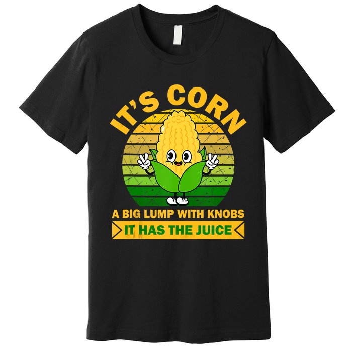 It's Corn A Big Lump Of Knobs It Has The Juice Funny Trending Premium T-Shirt