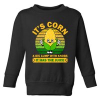 It's Corn A Big Lump Of Knobs It Has The Juice Funny Trending Toddler Sweatshirt