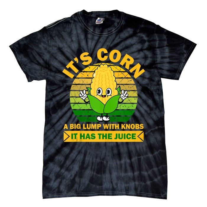 It's Corn A Big Lump Of Knobs It Has The Juice Funny Trending Tie-Dye T-Shirt