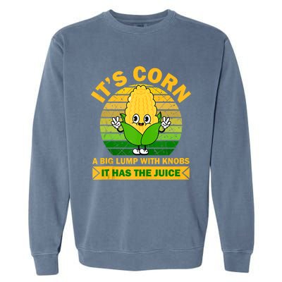 It's Corn A Big Lump Of Knobs It Has The Juice Funny Trending Garment-Dyed Sweatshirt