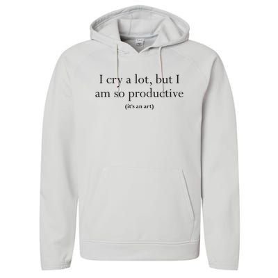 I Cry A Lot But I Am So Productive Performance Fleece Hoodie