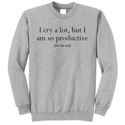 I Cry A Lot But I Am So Productive Tall Sweatshirt