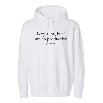 I Cry A Lot But I Am So Productive Garment-Dyed Fleece Hoodie