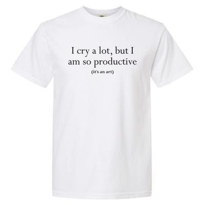 I Cry A Lot But I Am So Productive Garment-Dyed Heavyweight T-Shirt