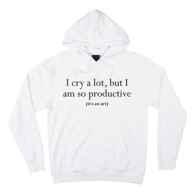 I Cry A Lot But I Am So Productive Hoodie