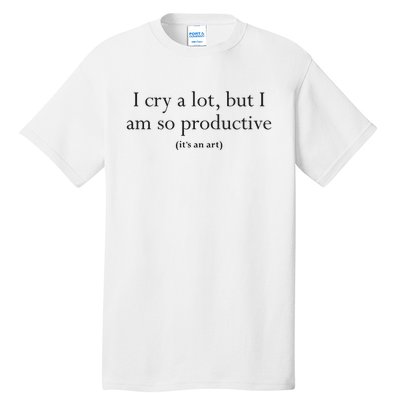 I Cry A Lot But I Am So Productive Tall T-Shirt