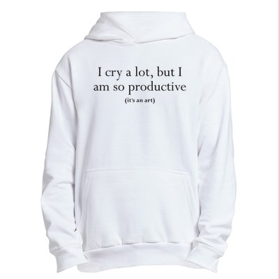 I Cry A Lot But I Am So Productive Urban Pullover Hoodie