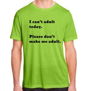 I Can’t Adult Today Please Don’t Make Me Adult Gift Adult ChromaSoft Performance T-Shirt