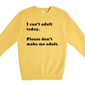 I Can’t Adult Today Please Don’t Make Me Adult Gift Premium Crewneck Sweatshirt