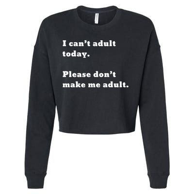 I Can’t Adult Today Please Don’t Make Me Adult Gift Cropped Pullover Crew