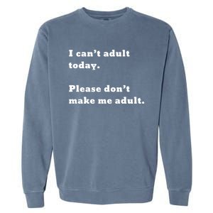 I Can’t Adult Today Please Don’t Make Me Adult Gift Garment-Dyed Sweatshirt