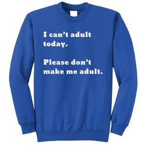 I Can’t Adult Today Please Don’t Make Me Adult Gift Sweatshirt